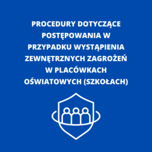 PROCEDURY DOTYCZĄCE POSTĘPOWANIA W PRZYPADKU WYSTĄPIENIA ZEWNĘTRZNYCH ZAGROŻEŃ W PLACÓWKACH OŚWIATOWYCH (SZKOŁACH) Niebieskie tło. Logo w kształcie herbu z trzema osobami.
